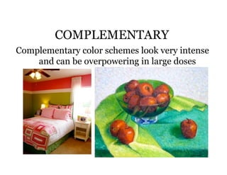 COMPLEMENTARY
Complementary color schemes look very intense
    and can be overpowering in large doses
 