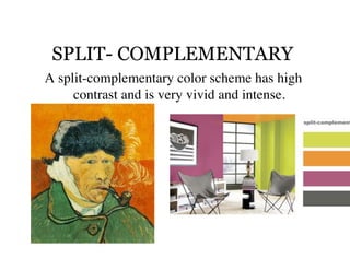 SPLIT- COMPLEMENTARY
A split-complementary color scheme has high
     contrast and is very vivid and intense.
 