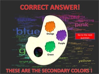 Go to the next question Orange Green Purple 