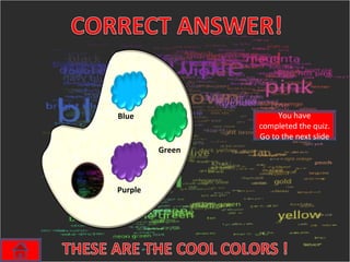 You have completed the quiz. Go to the next slide Blue Purple Green 