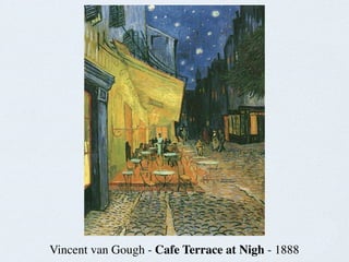 Vincent van Gough - Cafe Terrace at Nigh - 1888
 