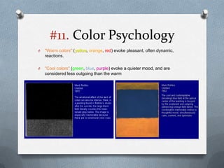 #11. Color Psychology
O   "Warm colors" (yellow, orange, red) evoke pleasant, often dynamic,
    reactions.

O   "Cool colors" (green, blue, purple) evoke a quieter mood, and are
    considered less outgoing than the warm
 