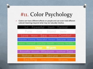 #11. Color Psychology
O   Colors can have different effects on people and can even hold different
    cultural meanings beyond what may be naturally intuitive.
 