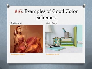 #16. Examples of Good Color
             Schemes
Traditional Art   Interior Decor




Analogous, Warm   Analogous, Cool
 