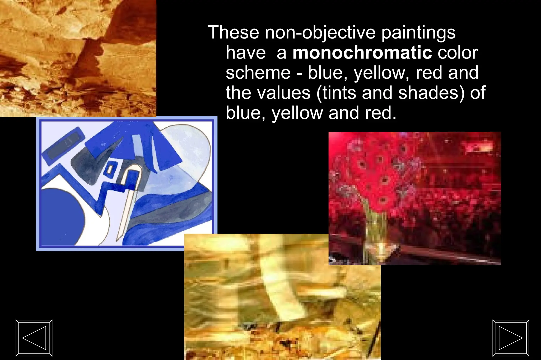 These non-objective paintings
have a monochromatic color
scheme - blue, yellow, red and
the values (tints and shades) of
blue, yellow and red.
 