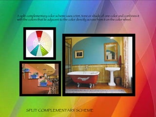 SPLIT COMPLEMENTARY SCHEME A split complementary color scheme uses a tint, tone or shade of one color and combines it with the colors that lie adjacent to the color directly across from it on the color wheel. 