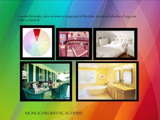 MONOCHROMATIC SCHEME   A monochromatic color scheme is comprised of the tints, tones and shades of any one color or neutral.  