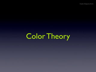 Color Theory
Graphic Design by Horhe
 
