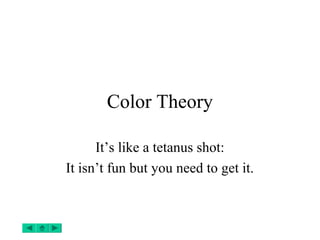 Color Theory
It’s like a tetanus shot:
It isn’t fun but you need to get it.
 