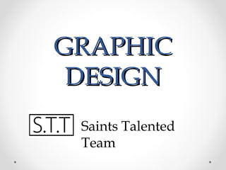 GRAPHICGRAPHIC
DESIGNDESIGN
Saints Talented
Team
 