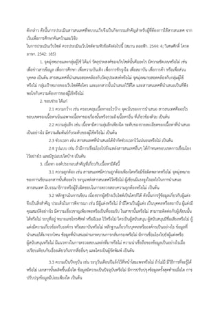 ดังกล่าว ดังนั้นการประเมินสารสนเทศที่พบบนเว็บจึงเป็นกิจกรรมสําคัญสําหรับผู้ที่ต้องการใช้สารสนเทศ จาก
เว็บเพื่อการศึกษาค้นคว้าและวิจัย
ในการประเมินเว็บไซต์ ควรประเมินเว็บไซต์ตามหัวข้อดังต่อไปนี้ (สมาน ลอยฟ้า. 2544: 4; วิเศษศักดิ์ โครต
อาษา. 2542: 185)
1. จุดมุ่งหมายและกลุ่มผู้ใช้ ได้แก่ วัตถุประสงค์ของเว็บไซต์นั้นคืออะไร มีความชัดเจนหรือไม่ เช่น
เพื่อข่าวสารข้อมูล เพื่อการศึกษา เพื่อความบันเทิง เพื่อการชักจูงใจ เพื่อสถาบัน เพื่อการค้า หรือเพื่อส่วน
บุคคล เป็นต้น สารสนเทศที่นําเสนอสอดคล้องกับวัตถุประสงค์หรือไม่ จุดมุ่งหมายสอดคล้องกับกลุ่มผู้ใช้
หรือไม่ กลุ่มเป้าหมายของเว็บไซต์คือใคร และเอกสารนั้นนําเสนอไว้ที่ใด และสารสนเทศที่นําเสนอเป็นที่พึง
พอใจกับความต้องการของผู้ใช้หรือไม่
2. ขอบข่าย ได้แก่
2.1 ความกว้าง เช่น ครอบคลุมเนื้อหาอะไรบ้าง จุดเน้นของการนําเสนอ สารสนเทศคืออะไร
ขอบเขตของเนื้อหาเน้นเฉพาะเนื้อหาของเรื่องนั้นหรือรวมถึงเนื้อหาอื่น ที่เกี่ยวข้องด้วย เป็นต้น
2.2 ความลุ่มลึก เช่น เนื้อหามีความลุ่มลึกเพียงใด ระดับของรายละเอียดของเนื้อหาที่นําเสนอ
เป็นอย่างไร มีความสัมพันธ์กับระดับของผู้ใช้หรือไม่ เป็นต้น
2.3 ช่วงเวลา เช่น สารสนเทศที่นําเสนอได้จํากัดช่วงเวลาไว้แน่นอนหรือไม่ เป็นต้น
2.4 รูปแบบ เช่น ถ้ามีการเชื่อมโยงไปยังแหล่งสารสนเทศอื่นๆ ได้กําหนดขอบเขตการเชื่อมโยง
ไว้อย่างไร และมีรูปแบบใดบ้าง เป็นต้น
3. เนื้อหา องค์ประกอบสําคัญที่เกี่ยวกับเนื้อหามีดังนี้
3.1 ความถูกต้อง เช่น สารสนเทศมีความถูกต้องเพียงใดหรือมีข้อผิดพลาดหรือไม่ จุดมุ่งหมาย
ของการเขียนเอกสารนั้นคืออะไร ระบุแหล่งสารสนเทศไว้หรือไม่ ผู้เขียนมีแรงจูงใจอะไรในการนําเสนอ
สารสนเทศ มีบรรณาธิการหรือผู้รับผิดชอบในการตรวจสอบความถูกต้องหรือไม่ เป็นต้น
3.2 หลักฐานในการเขียน เนื่องจากผู้สร้างเว็บไซต์เป็นใครก็ได้ ดังนั้นการรู้ข้อมูลเกี่ยวกับผู้แต่ง
จึงเป็นสิ่งสําคัญ ประเด็นในการพิจารณา เช่น มีผู้แต่งหรือไม่ ถ้ามีใครเป็นผู้แต่ง เป็นบุคคลหรือสถาบัน ผู้แต่งมี
คุณสมบัติอย่างไร มีความเชี่ยวชาญเพียงพอหรือเป็นที่ยอมรับ ในสาขานั้นหรือไม่ สามารถติดต่อกับผู้เขียนนั้น
ได้หรือไม่ ระบุที่อยู่ หมายเลขโทรศัพท์ หรืออีเมล ไว้หรือไม่ ใครเป็นผู้สนับสนุน ผู้สนับสนุนมีชื่อเสียงหรือไม่ ผู้
แต่งมีความเกี่ยวข้องกับองค์กร หรือสถาบันหรือไม่ หลักฐานเกี่ยวกับบุคคลหรือองค์กรเป็นอย่างไร ข้อมูลที่
นําเสนอได้มาจากไหน ข้อมูลที่นําเสนอผ่านกระบวนการกลั่นกรองหรือไม่ มีการเชื่อมโยงไปยังผู้แต่งหรือ
ผู้สนับสนุนหรือไม่ มีแนวทางในการตรวจสอบแหล่งที่มาหรือไม่ ความน่าเชื่อถือของข้อมูลเป็นอย่างไรเมื่อ
เปรียบเทียบกับเรื่องเดียวกันจากสื่ออื่นๆ และใครเป็นผู้จัดพิมพ์ เป็นต้น
3.3 ความเป็นปัจจุบัน เช่น ระบุวันเดือนปีแจ้งไว้ที่หน้าโฮมเพจหรือไม่ ถ้าไม่มี มีวิธีการที่จะรู้ได้
หรือไม่ เอกสารนั้นผลิตขึ้นเมื่อใด ข้อมูลมีความเป็นปัจจุบันหรือไม่ มีการปรับปรุงข้อมูลครั้งสุดท้ายเมื่อใด การ
ปรับปรุงข้อมูลมีบ่อยเพียงใด เป็นต้น
 