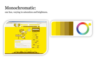 Monochromatic:
one hue, varying in saturation and brightness.
 