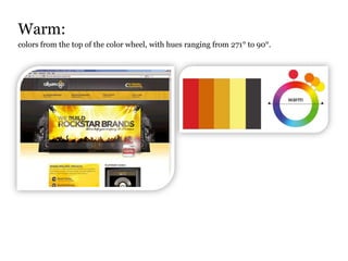 Warm:
colors from the top of the color wheel, with hues ranging from 271° to 90°.
 