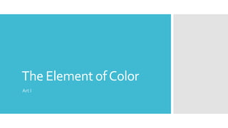 The Element ofColor
Art I
 