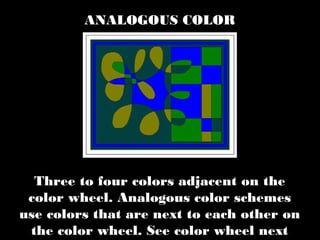 Three to four colors adjacent on the
color wheel. Analogous color schemes
use colors that are next to each other on
the color wheel. See color wheel next
ANALOGOUS COLOR
 