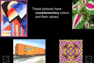 These pictures have
complementary colors
and their values.
 