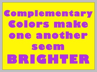 Complementary
Colors make
one another
seem
BRIGHTER
 