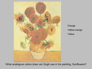 What analogous colors does van Gogh use in his painting, Sunflowers?
Orange
Yellow-orange
Yellow
 