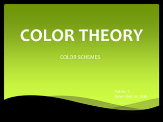 COLOR THEORY
COLOR SCHEMES
Potter, T.
November 20, 2016
 