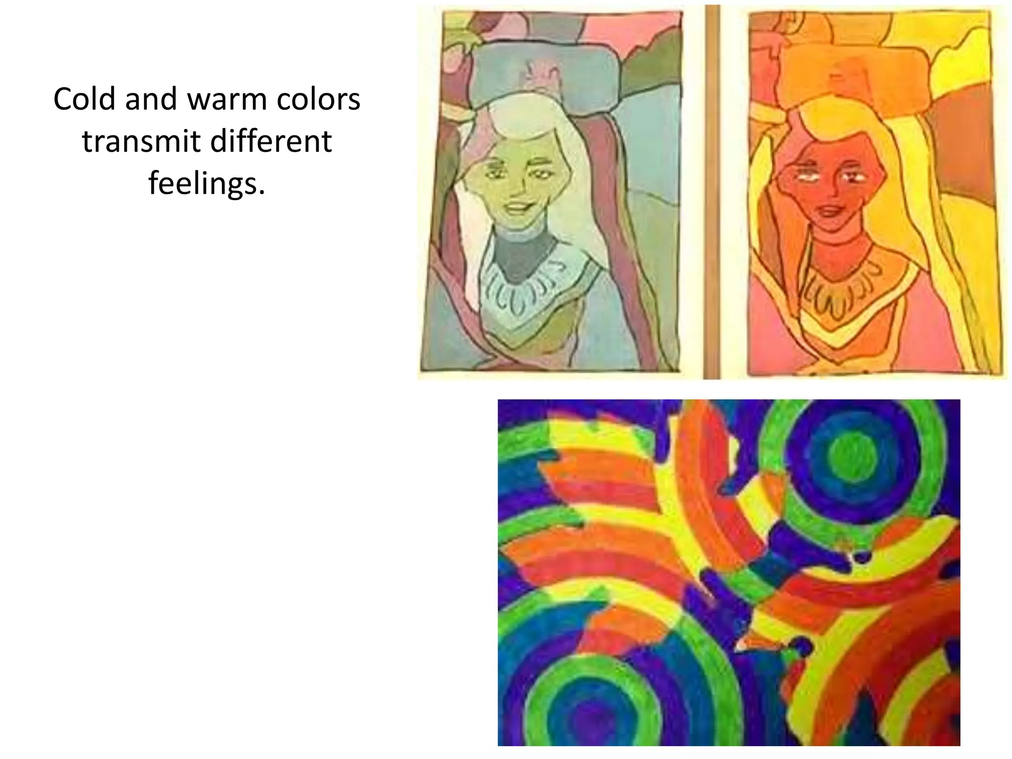 Cold and warm colors
transmit different
feelings.
 