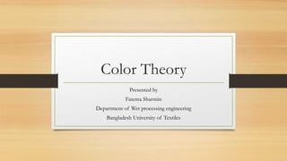 Color Theory
Presented by
Fatema Sharmin
Department of Wet processing engineering
Bangladesh University of Textiles
 