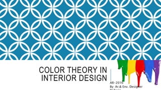 COLOR THEORY IN
INTERIOR DESIGN AR-2016
By: Ar.& Env. Designer
 
