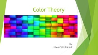 Color Theory
By
HIMANSHU RAJAK
 