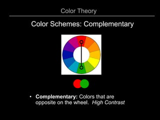 Color Theory
Color Schemes: Complementary
• Complementary: Colors that are
opposite on the wheel. High Contrast
 