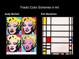 Triadic Color Schemes in Art
Andy Warhol Piet Mondrian
 