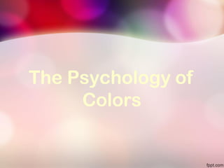 The Psychology of
Colors
 