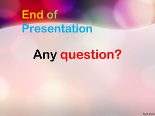 End of
Presentation
Any question?
 