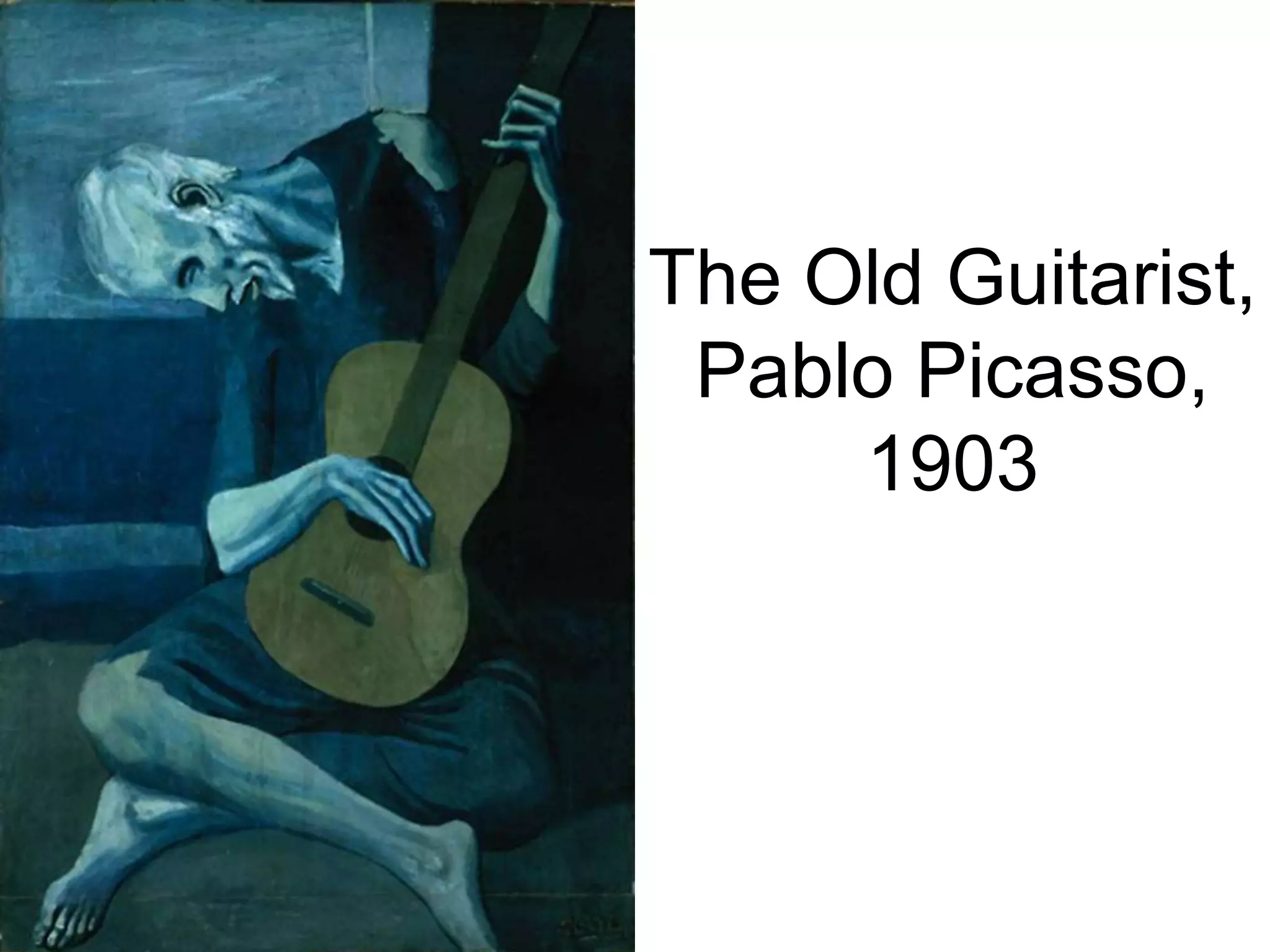 The Old Guitarist,
Pablo Picasso,
1903
 