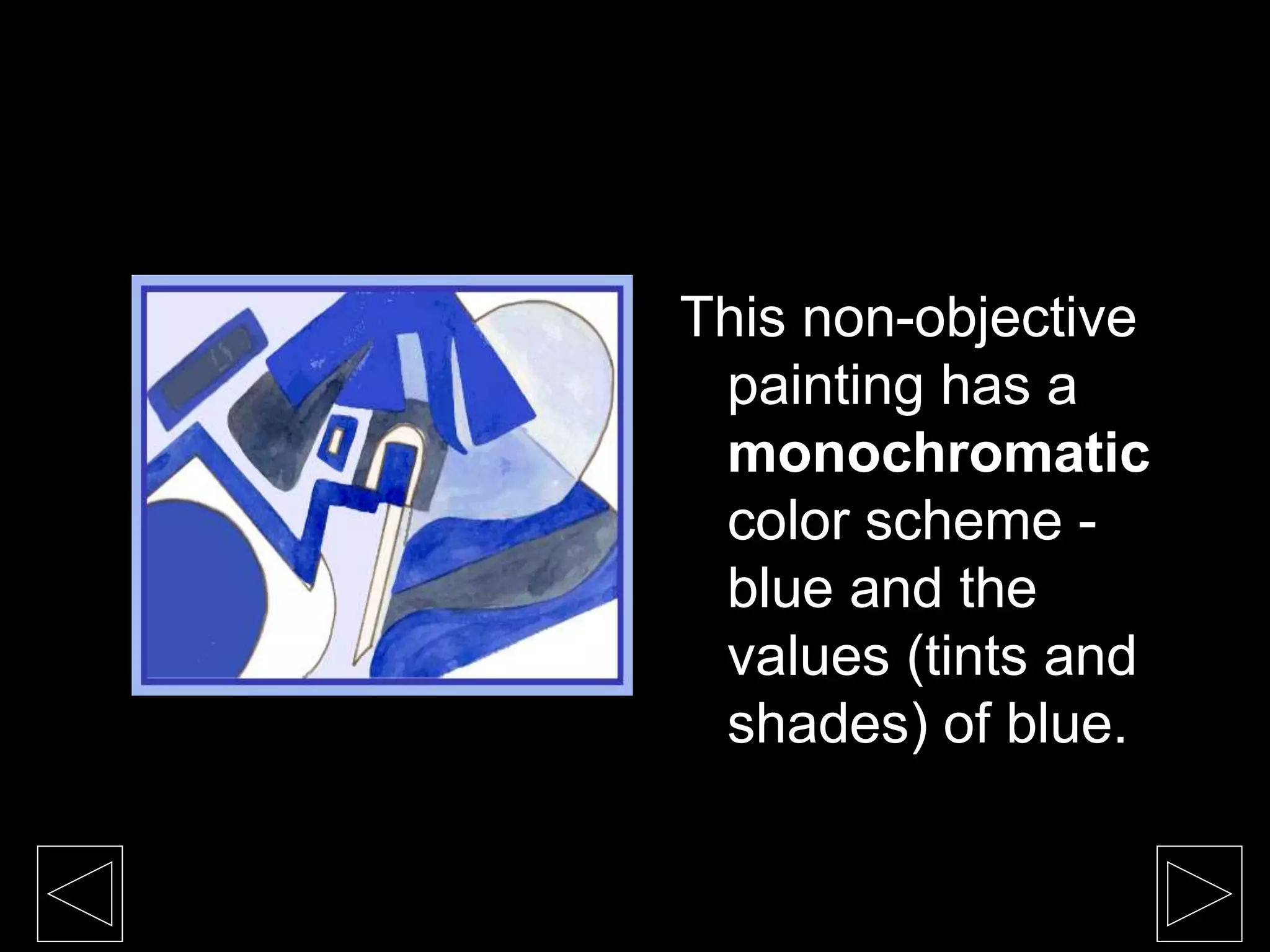 This non-objective
painting has a
monochromatic
color scheme -
blue and the
values (tints and
shades) of blue.
 