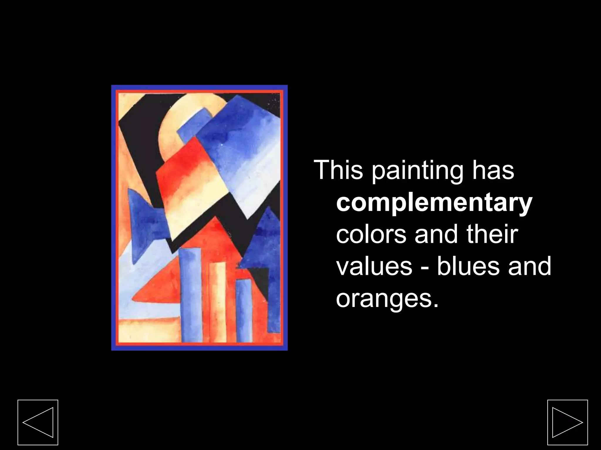 This painting has
complementary
colors and their
values - blues and
oranges.
 
