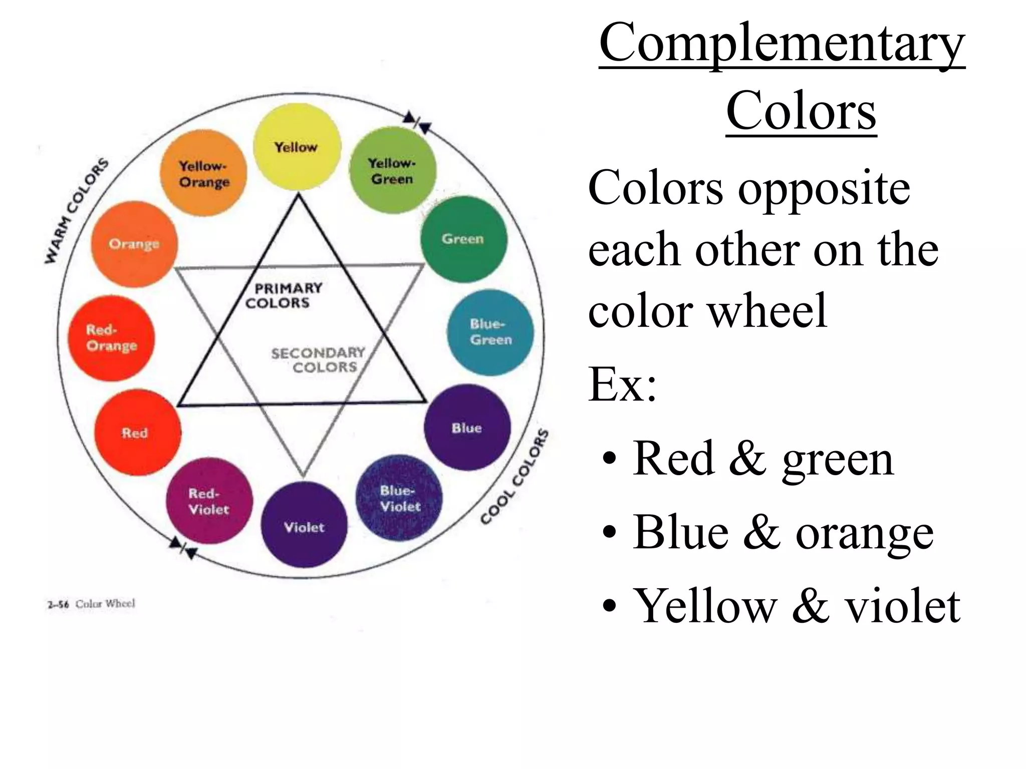 Complementary
Colors
• Colors opposite
each other on the
color wheel
• Ex:
• Red & green
• Blue & orange
• Yellow & violet
 