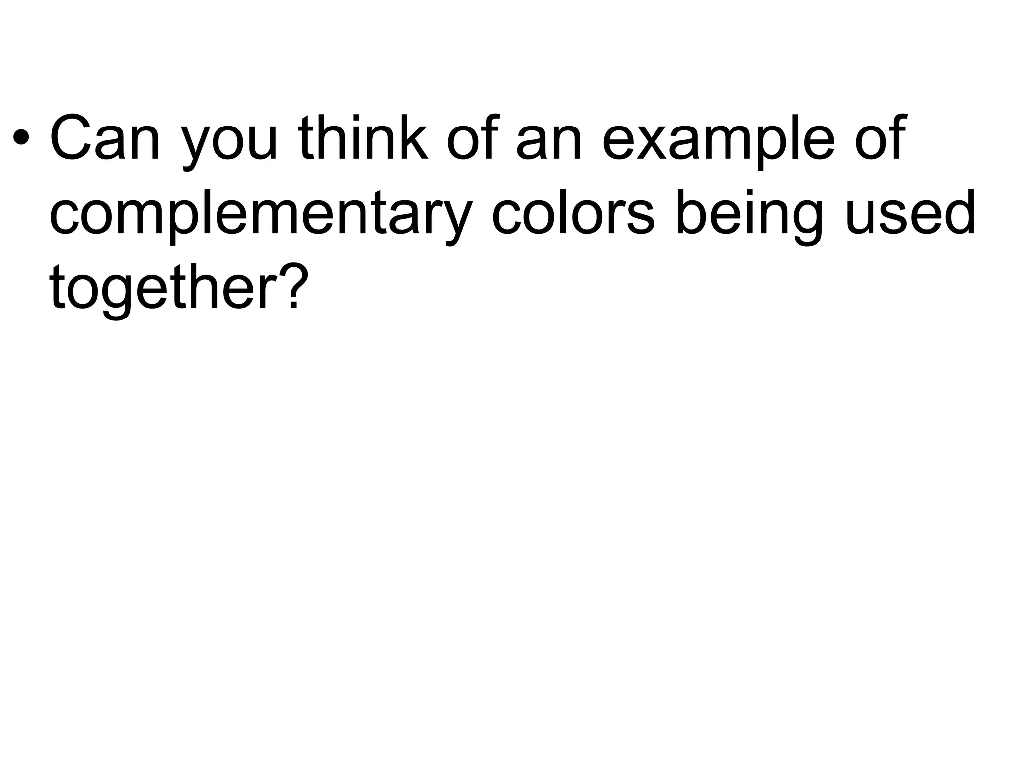 • Can you think of an example of
complementary colors being used
together?
 