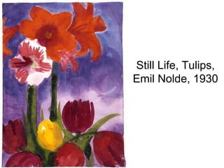 Still Life, Tulips,
Emil Nolde, 1930
 
