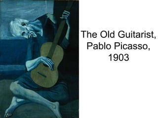 The Old Guitarist,
Pablo Picasso,
1903
 