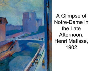 A Glimpse of
Notre-Dame in
the Late
Afternoon,
Henri Matisse,
1902
 