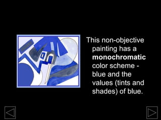 This non-objective
painting has a
monochromatic
color scheme -
blue and the
values (tints and
shades) of blue.
 