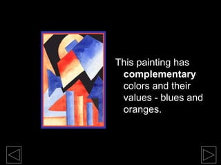 This painting has
complementary
colors and their
values - blues and
oranges.
 