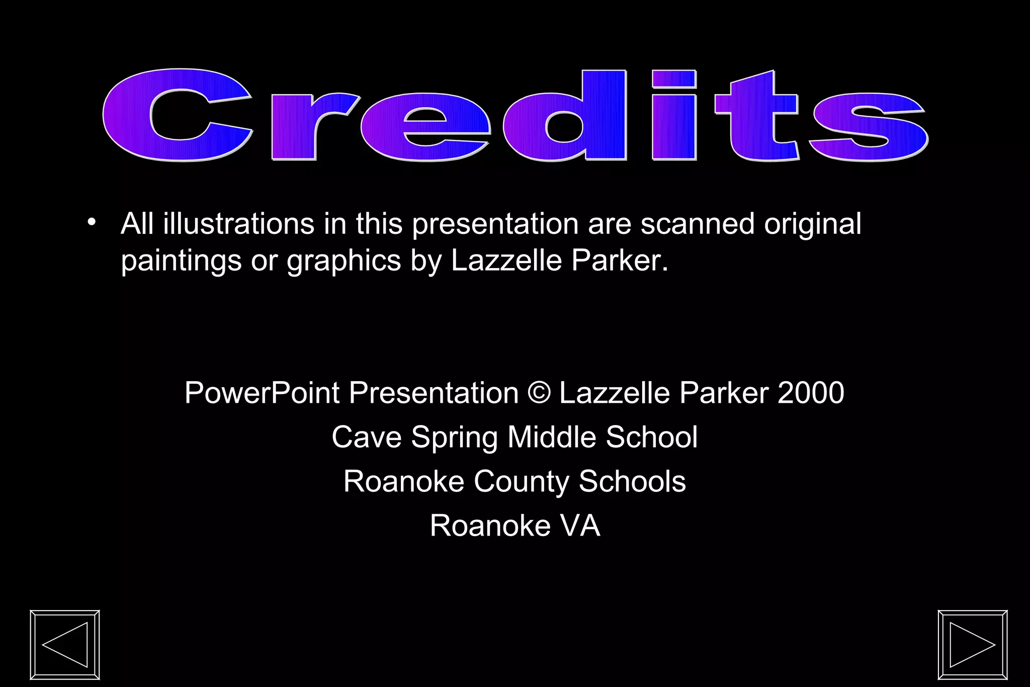 • All illustrations in this presentation are scanned original
  paintings or graphics by Lazzelle Parker.



       PowerPoint Presentation © Lazzelle Parker 2000
                Cave Spring Middle School
                 Roanoke County Schools
                       Roanoke VA
 