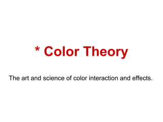 * Color Theory
The art and science of color interaction and effects.
 