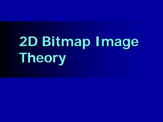 2D Bitmap Image
Theory
 