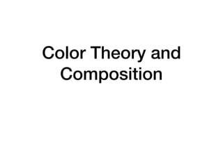 Color Theory and
Composition
 