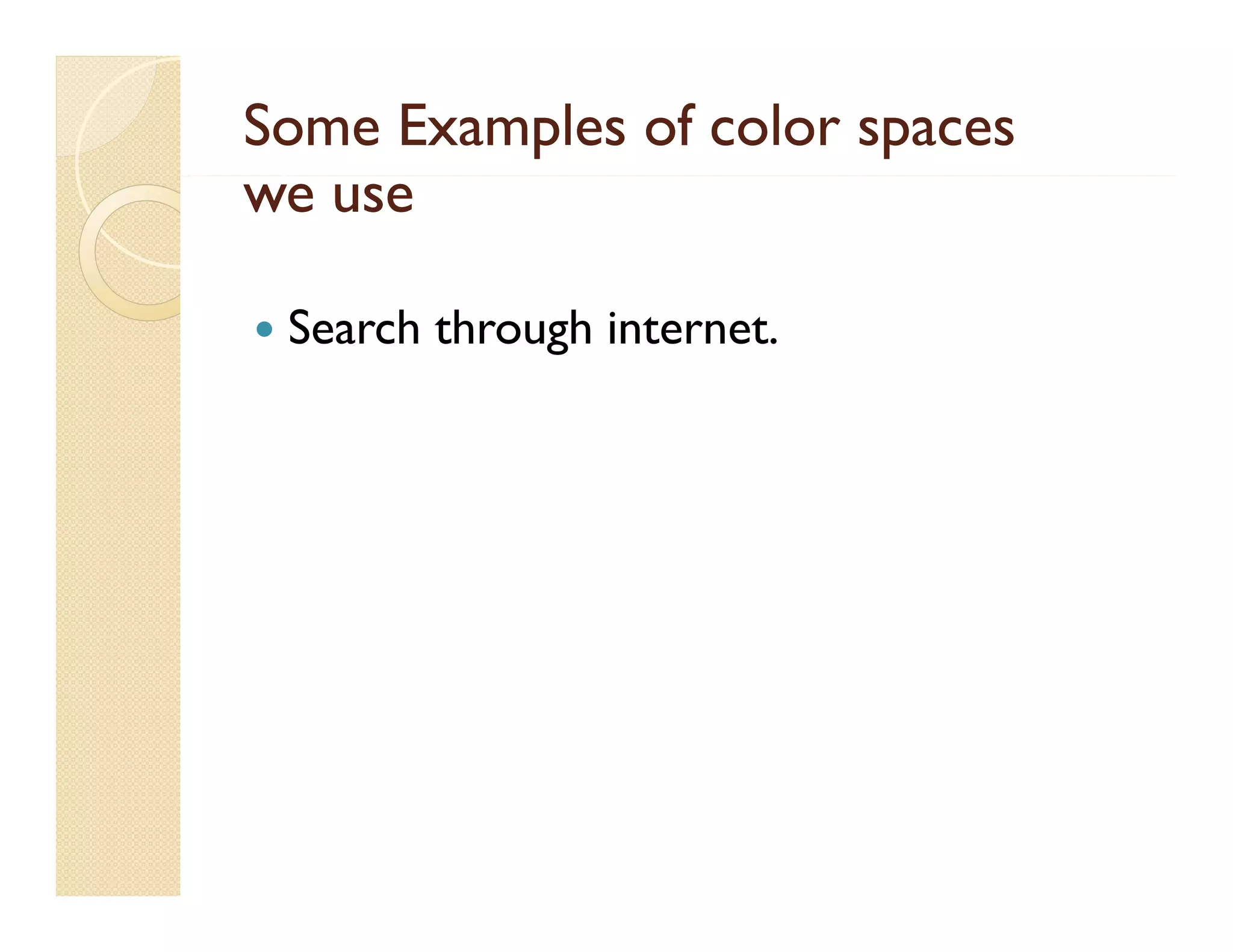 Some Examples of color spaces
we use


Search through internet.

 