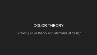 COLOR THEORY
Exploring color theory and elements of design
 