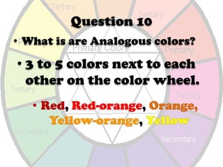 BlueOrangeQuestion 10What is are Analogous colors?3 to 5 colors next to each other on the color wheel.