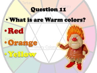 Red,Red-orange,Orange,Yellow-orange,YellowQuestion 11What is are Warm colors?Red