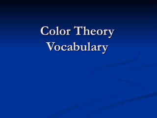 Color Theory
 Vocabulary
 